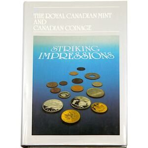 Striking Impressions: Royal Canadian Mint & Canadian Coinage Hardcover Book